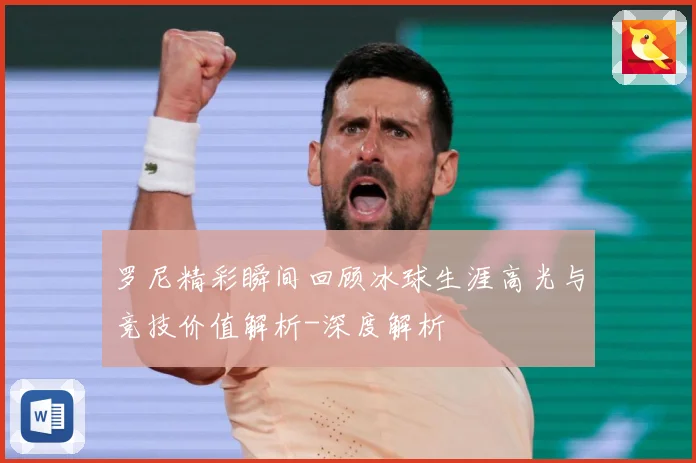 罗尼精彩瞬间回顾冰球生涯高光与竞技价值解析-深度解析