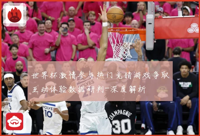 世界杯激情参与热门竞猜游戏争取互动体验数据研判-深度解析
