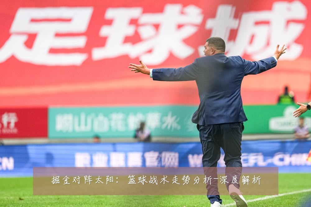 掘金对阵太阳:篮球战术走势分析-深度解析