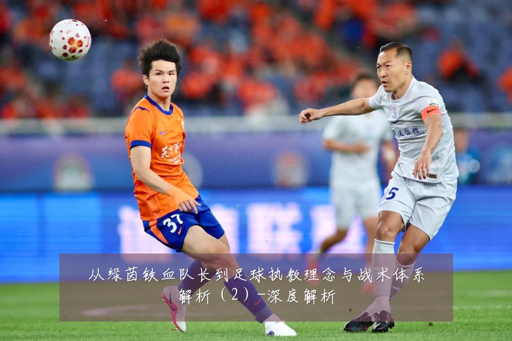 从绿茵铁血队长到足球执教理念与战术体系解析(2)-深度解析